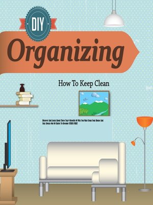cover image of Organizing Discover and Learn About These Top 9 Benefits of Why You Must Clean Your House and Stay Always Out of Clutter to Become STRESS FREE!